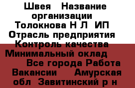 Швея › Название организации ­ Толокнова Н.Л, ИП › Отрасль предприятия ­ Контроль качества › Минимальный оклад ­ 28 000 - Все города Работа » Вакансии   . Амурская обл.,Завитинский р-н